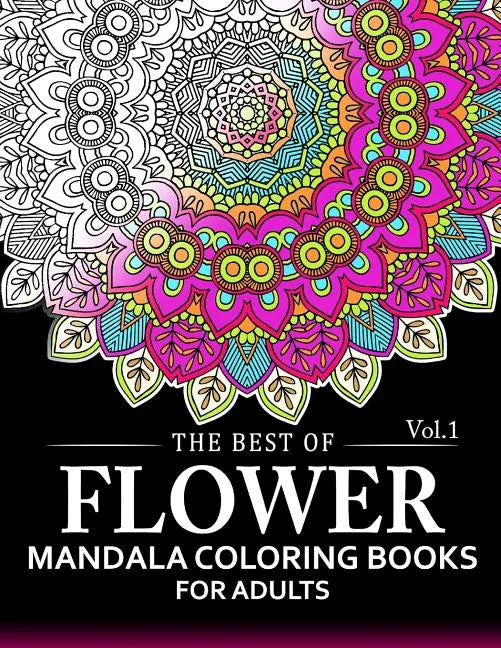 The Best of Flower Mandala Coloring Books for Adults Volume 1: A Stress Management Coloring Book For Adults - Paperback