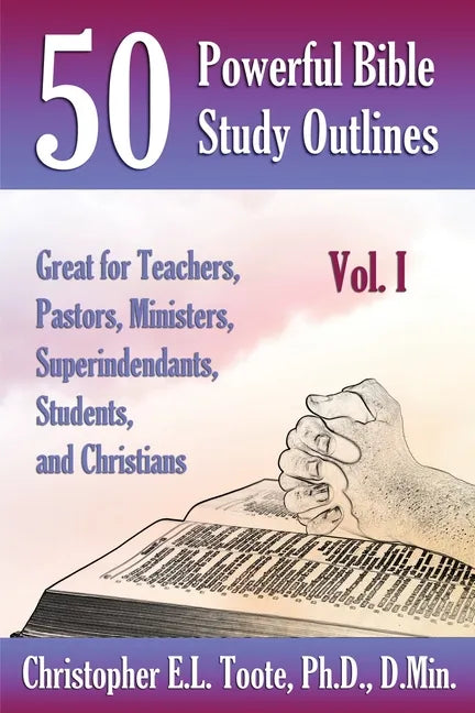 50 Powerful Bible Study Outlines, Vol. 1: Great for Teachers, Pastors, Ministers, Superintendants, Students, and Christians - Paperback