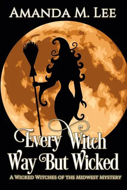Every Witch Way But Wicked: A Wicked Witches of the Midwest Mystery - Paperback