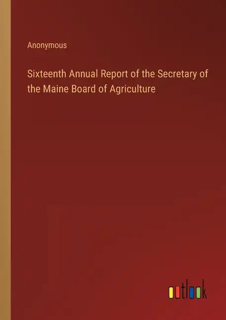 Sixteenth Annual Report of the Secretary of the Maine Board of Agriculture - Paperback