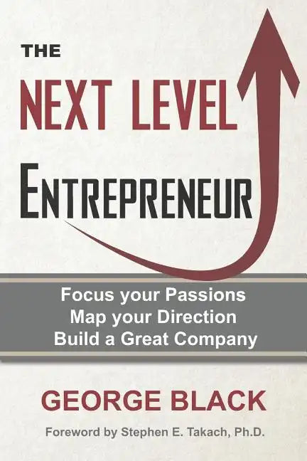 The Next Level Entrepreneur: Focus your Passions ∙ Map your Direction ∙ Build a Great Company - Paperback