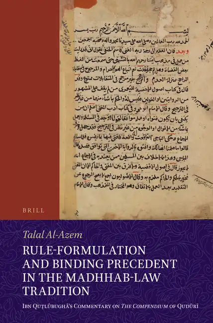 Rule-Formulation and Binding Precedent in the Madhhab-Law Tradition: Ibn Quṭlūbughā's Commentary on the Compendium of Qudūrī - Paperback