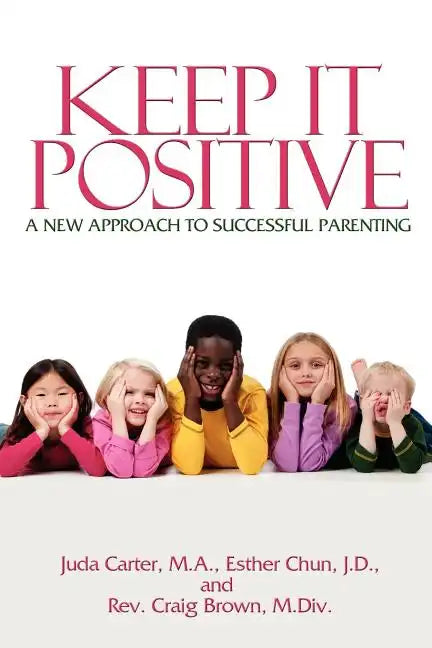 Keep It Positive: A New Approach to Successful Parenting - Paperback