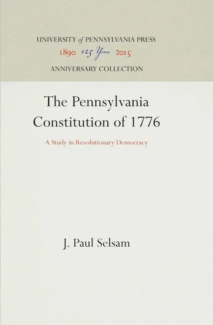 The Pennsylvania Constitution of 1776: A Study in Revolutionary Democracy - Hardcover