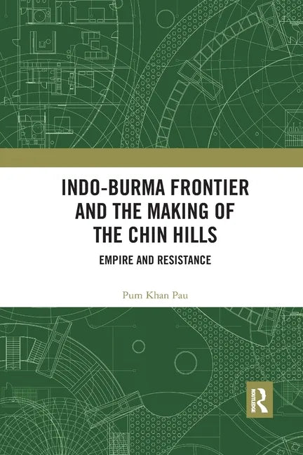Indo-Burma Frontier and the Making of the Chin Hills: Empire and Resistance - Paperback