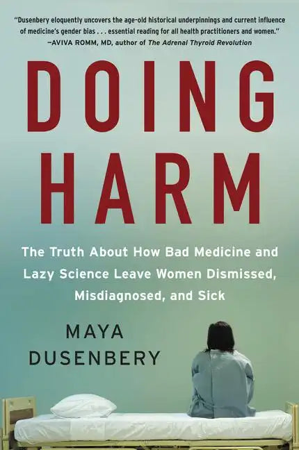 Doing Harm: The Truth about How Bad Medicine and Lazy Science Leave Women Dismissed, Misdiagnosed, and Sick - Paperback