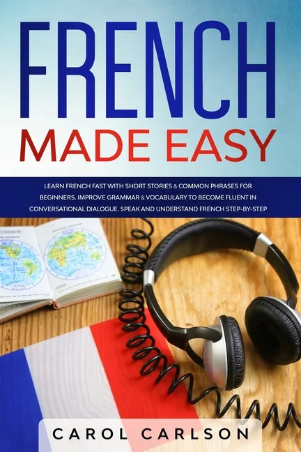 French Made Easy: Learn French Fast with Short Stories & Common Phrases for Beginners. Improve Grammar & Vocabulary to Become Fluent in - Paperback