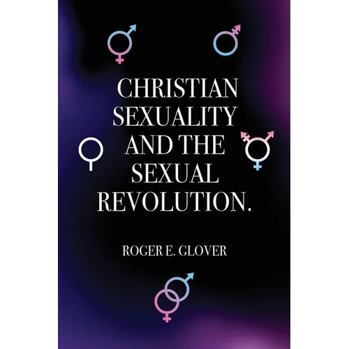 Christian Sexuality and the Sexual Revolution. - Paperback