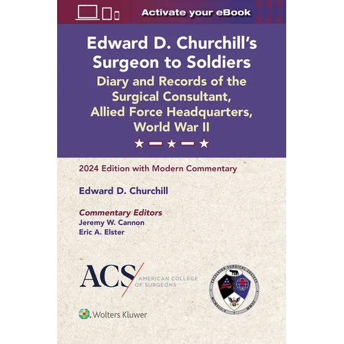 Edward D. Churchill's Surgeon to Soldiers: Diary and Records of the Surgical Consultant, Allied Force Headquarters, World War II: 2024 Edition with Mo - Paperback