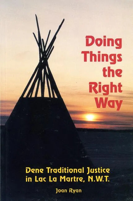 Doing Things the Right Way: Dene Traditional Justice in Lac La Martre, Nwt - Paperback