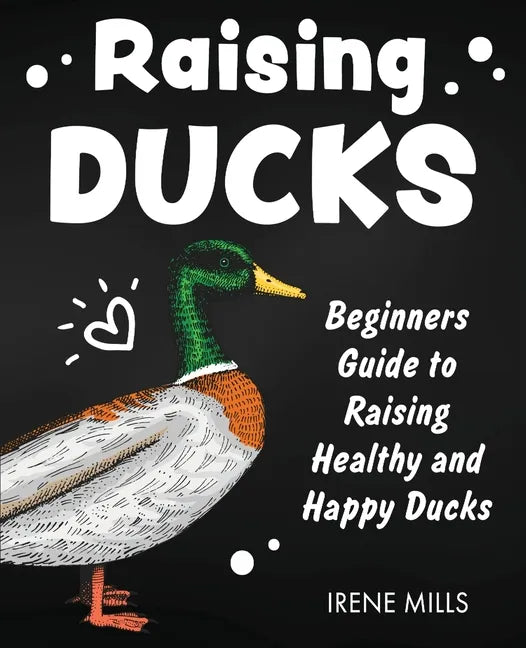 Raising Ducks: Beginners Guide to Raising Healthy and Happy Ducks - Paperback