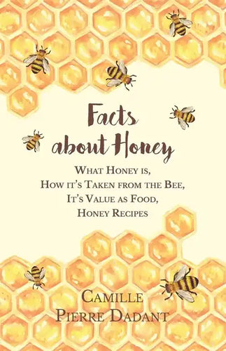 Facts about Honey;What Honey is, How it's Taken from the Bee, It's Value as Food, Honey Recipes - Paperback