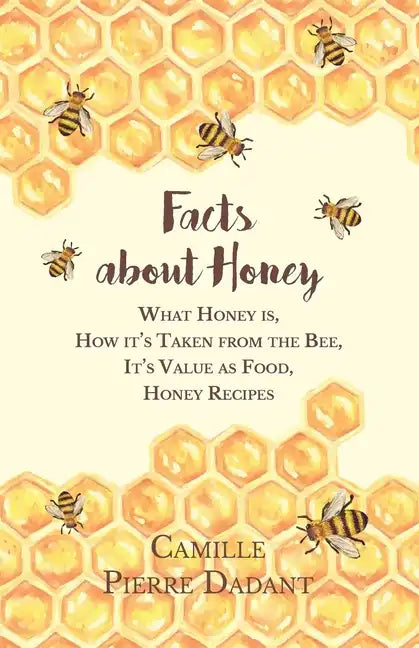 Facts about Honey;What Honey is, How it's Taken from the Bee, It's Value as Food, Honey Recipes - Paperback