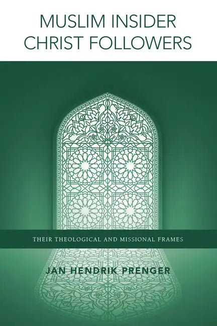 Muslim Insider Christ Followers: Their Theological and Missional Frames - Paperback