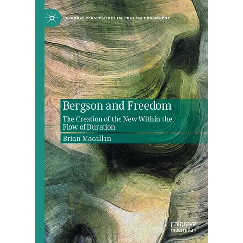 Bergson and Freedom: The Creation of the New Within the Flow of Duration - Hardcover