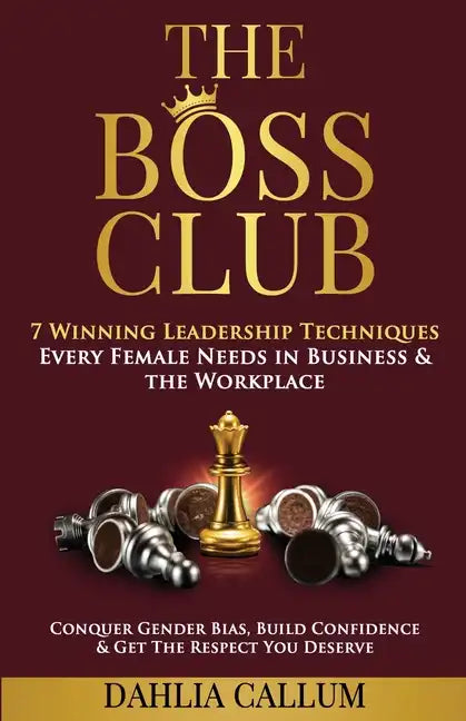 The Boss Club: 7 Winning Leadership Techniques Every Female Needs in Business and the Workplace. Conquer Gender Bias, Build Confidenc - Paperback