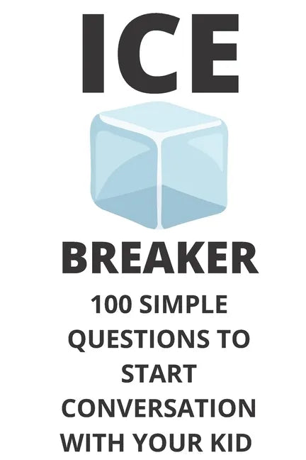 Ice Breaker 100 Simple Questions to Start Conversation With Your Kid: Get to Know Each Other Even Better! - Paperback
