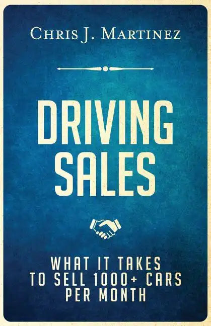 Driving Sales: What It Takes to Sell 1000+ Cars Per Month - Paperback