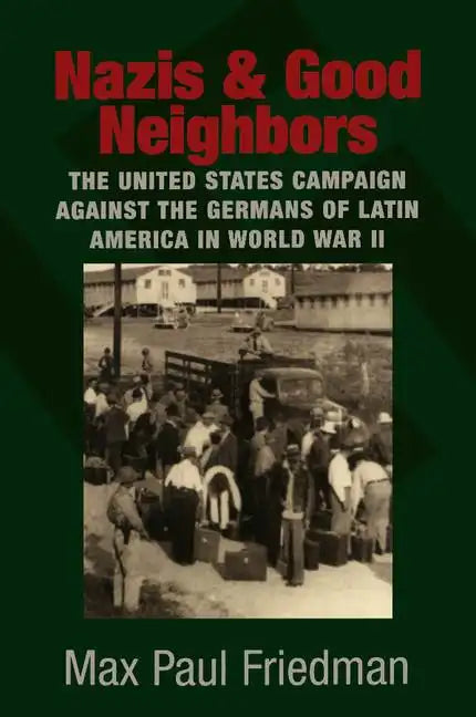 Nazis and Good Neighbors: The United States Campaign Against the Germans of Latin America in World War II - Paperback