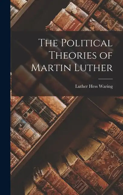 The Political Theories of Martin Luther - Hardcover