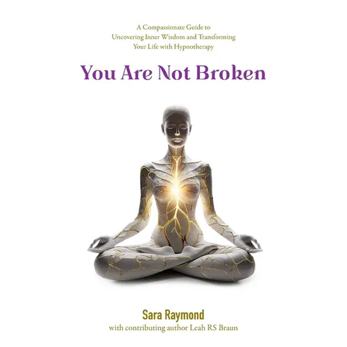 You Are Not Broken: A Compassionate Guide to Uncovering Inner Wisdom and Transforming Your Life with Hypnotherapy - Paperback