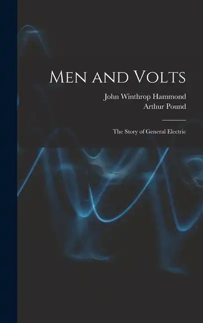 Men and Volts; the Story of General Electric - Hardcover