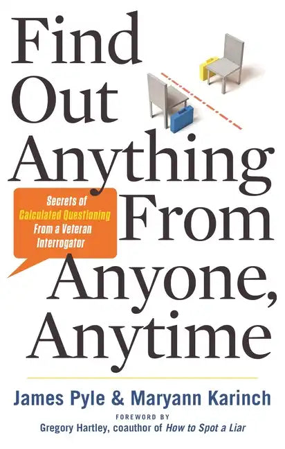 Find Out Anything from Anyone, Anytime: Secrets of Calculated Questioning from a Veteran Interrogator - Paperback