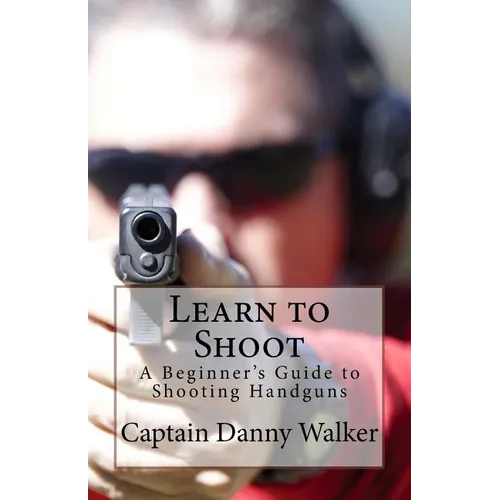 Learn to Shoot: Beginners Guide to Shooting a Handgun - Paperback