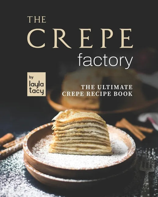 The Crepe Factory: The Ultimate Crepe Cookbook - Paperback