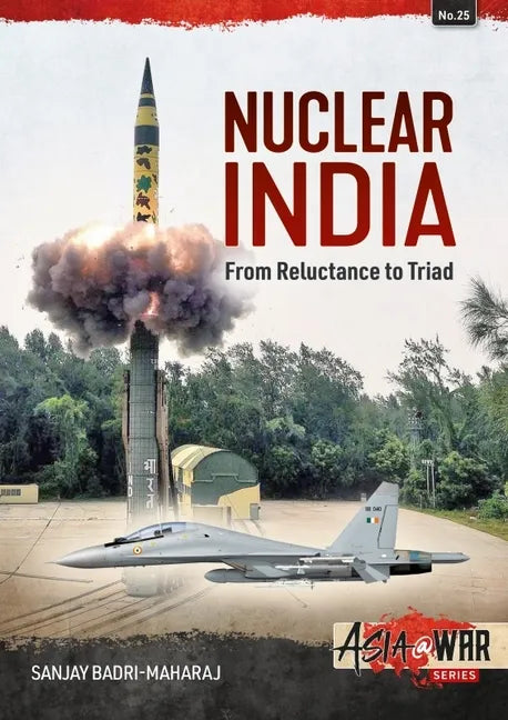 Nuclear India: Developing India's Nuclear Arms from Reluctance to Triad - Paperback