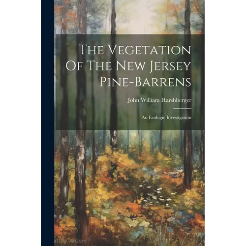 The Vegetation Of The New Jersey Pine-barrens: An Ecologic Investigation - Paperback
