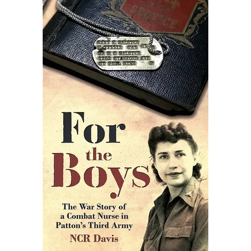 For the Boys: The War Story of a Combat Nurse in Patton's Third Army - Hardcover
