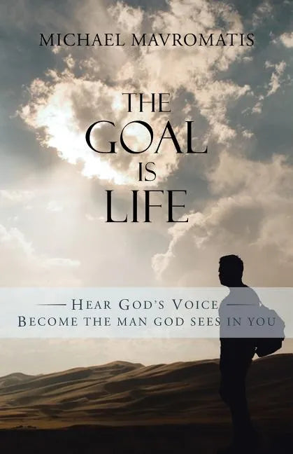 The Goal is Life: Hear God's Voice Become the man God sees in you - Paperback