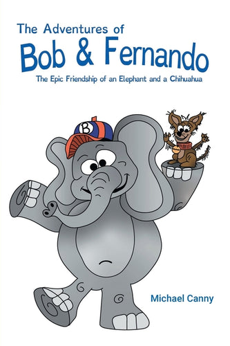 The Adventures of Bob and Fernando The Epic Friendship of an Elephant and a Chihuahua - Paperback