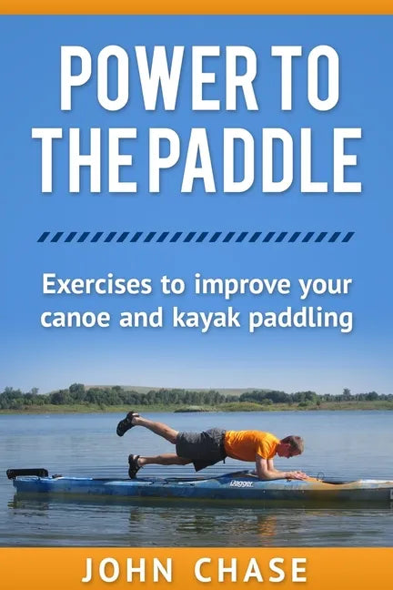 Power to the Paddle: : Exercises to Improve your Canoe and Kayak Paddling - Paperback
