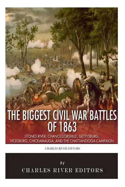 The Biggest Civil War Battles of 1863: Stones River, Chancellorsville, Gettysburg, Vicksburg, Chickamauga, and the Chattanooga Campaign - Paperback