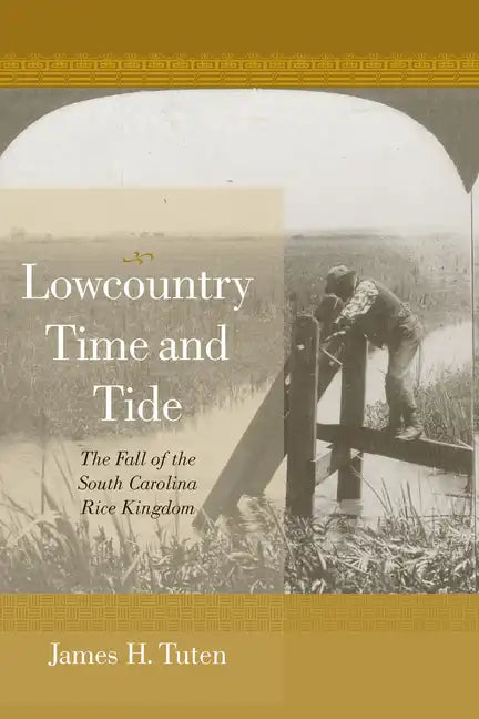 Lowcountry Time and Tide: The Fall of the South Carolina Rice Kingdom - Hardcover