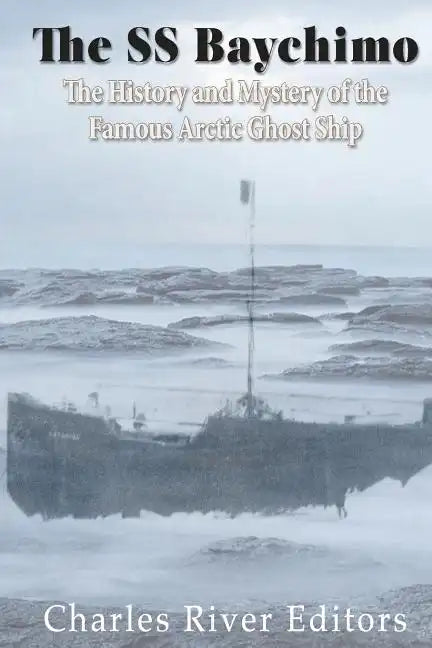 The SS Baychimo: The History and Mystery of the Famous Arctic Ghost Ship - Paperback