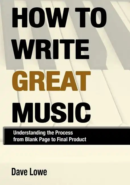 How To Write Great Music - Understanding the Process from Blank Page to Final Product - Paperback