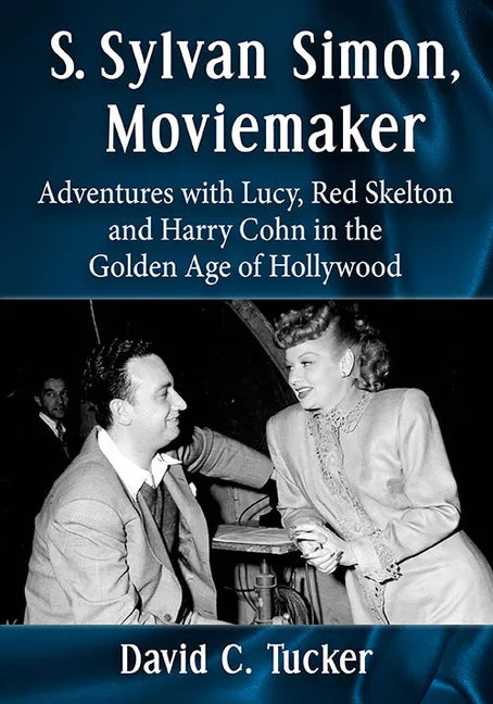 S. Sylvan Simon, Moviemaker: Adventures with Lucy, Red Skelton and Harry Cohn in the Golden Age of Hollywood - Paperback