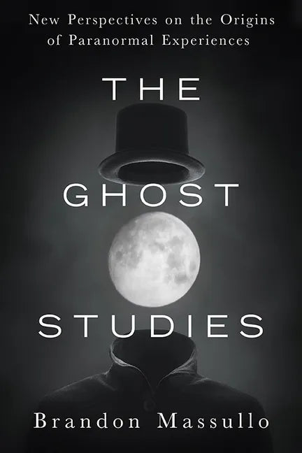 The Ghost Studies: New Perspectives on the Origins of Paranormal Experiences - Paperback