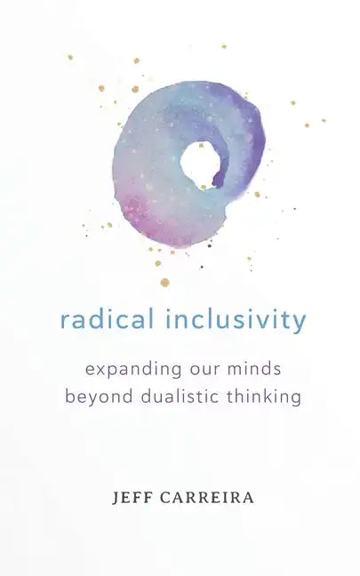 Radical Inclusivity: Expanding Our Minds Beyond Dualistic Thinking - Paperback