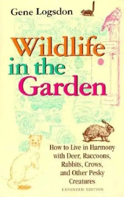 Wildlife in the Garden, Expanded Edition: How to Live in Harmony with Deer, Raccoons, Rabbits, Crows, and Other Pesky Creatures - Paperback