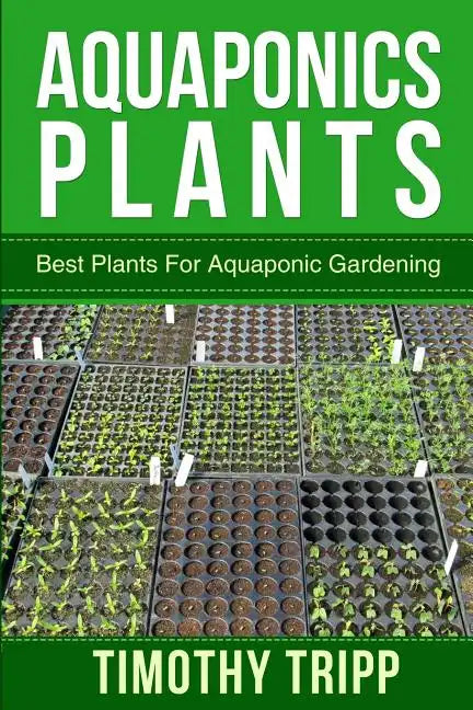 Aquaponics Plants: Best Plants For Aquaponic Gardening - Paperback