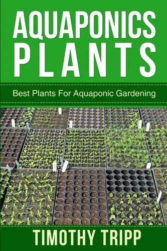 Aquaponics Plants: Best Plants For Aquaponic Gardening - Paperback