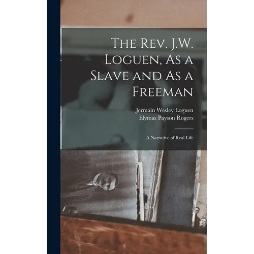The Rev. J.W. Loguen, As a Slave and As a Freeman: A Narrative of Real Life - Hardcover