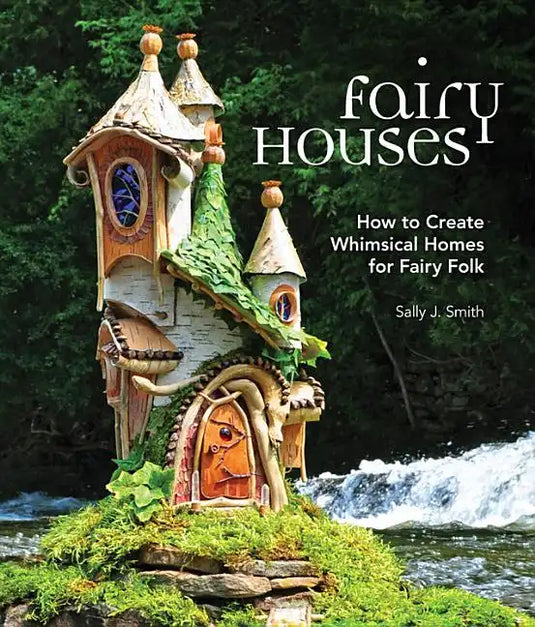 Fairy Houses: How to Create Whimsical Homes for Fairy Folk - Hardcover
