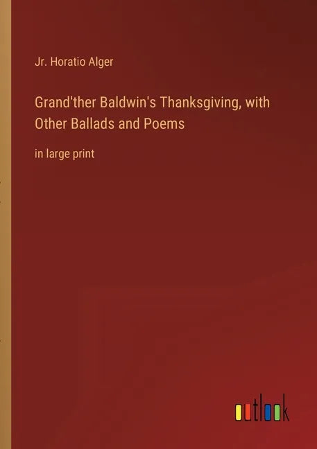 Grand'ther Baldwin's Thanksgiving, with Other Ballads and Poems: in large print - Paperback