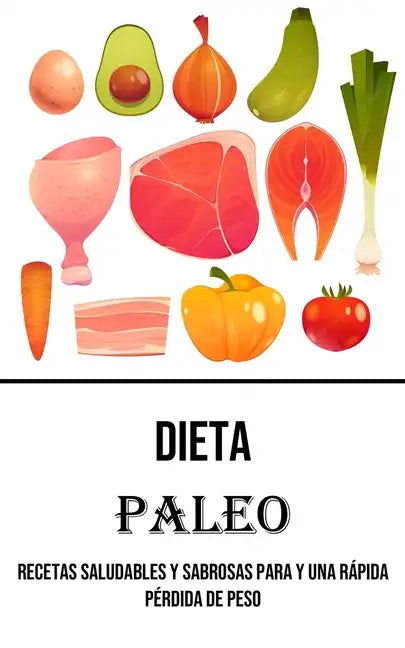 Dieta Paleo: Recetas Saludables Y Sabrosas Para Y Una Rápida Pérdida De Peso - Paperback