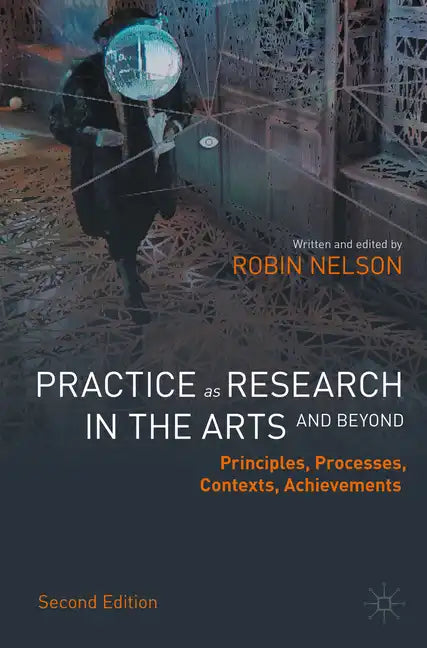 Practice as Research in the Arts (and Beyond): Principles, Processes, Contexts, Achievements - Paperback